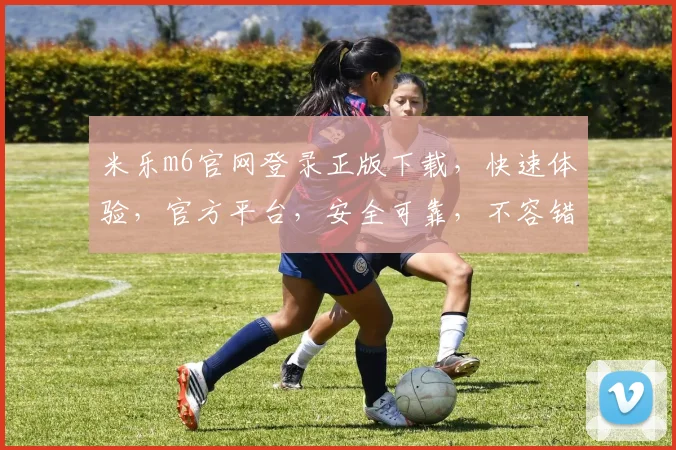 米乐m6官网登录正版下载，快速体验，官方平台，安全可靠，不容错过，立即下载