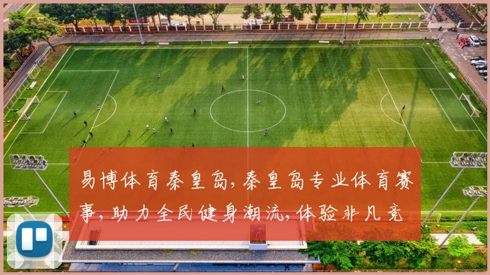 易博体育秦皇岛,秦皇岛专业体育赛事,助力全民健身潮流,体验非凡竞技盛宴